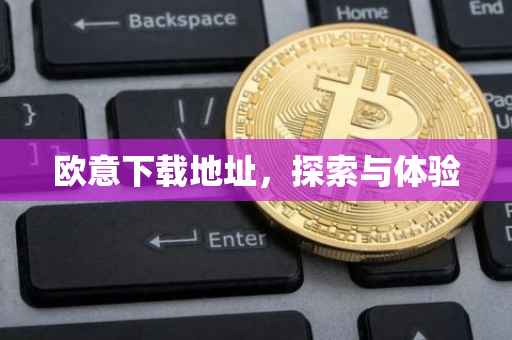 欧意下载地址，探索与体验