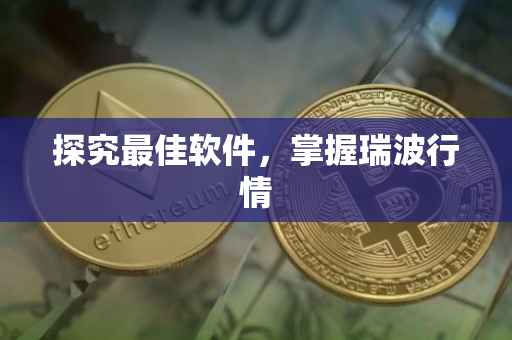 探究最佳软件，掌握瑞波行情