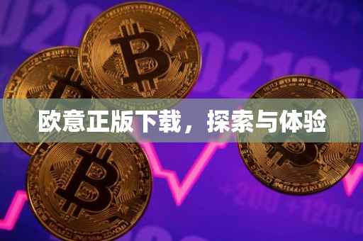 欧意正版下载，探索与体验