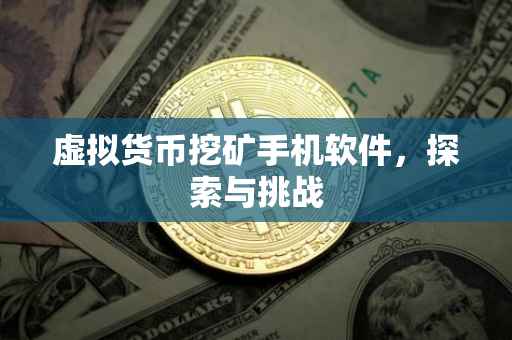 虚拟货币挖矿手机软件，探索与挑战