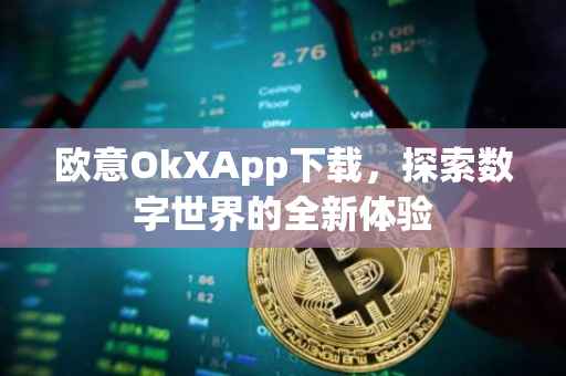 欧意OkXApp下载，探索数字世界的全新体验