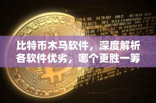 比特币木马软件，深度解析各软件优劣，哪个更胜一筹？