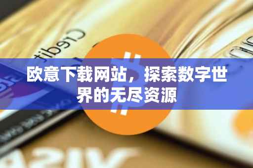 欧意下载网站，探索数字世界的无尽资源