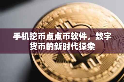 手机挖币点点币软件，数字货币的新时代探索