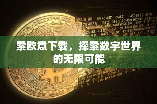 索欧意下载，探索数字世界的无限可能