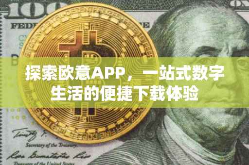 探索欧意APP，一站式数字生活的便捷下载体验