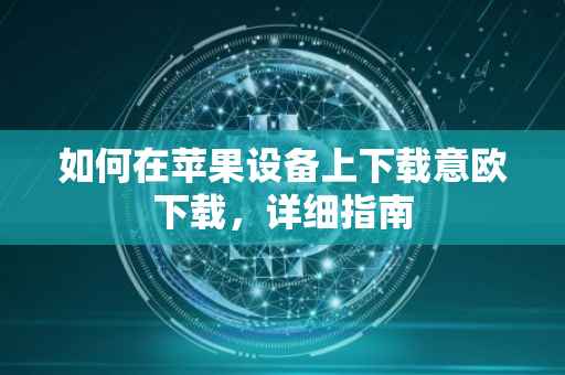 如何在苹果设备上下载意欧下载，详细指南