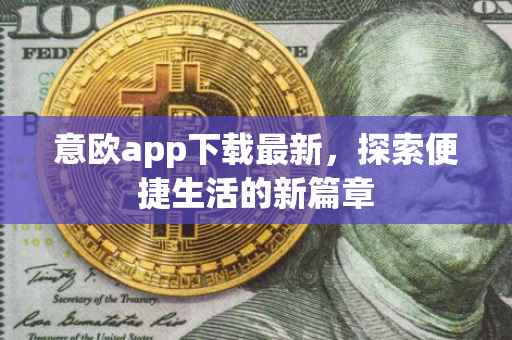 意欧app下载最新，探索便捷生活的新篇章