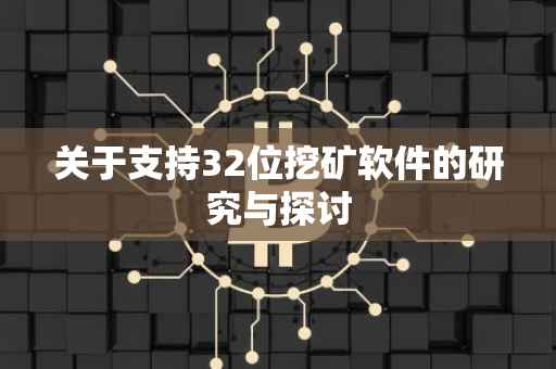 关于支持32位挖矿软件的研究与探讨
