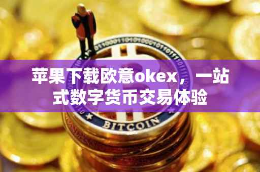 苹果下载欧意okex，一站式数字货币交易体验