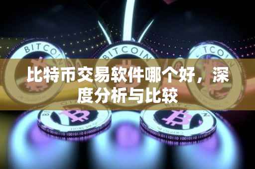比特币交易软件哪个好，深度分析与比较