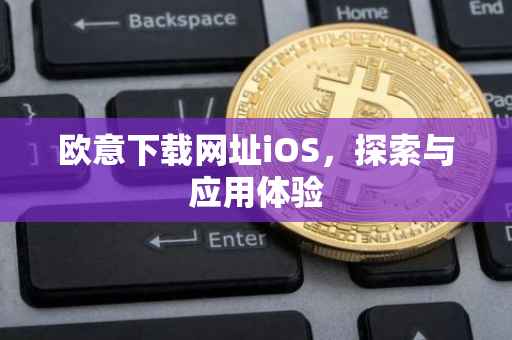 欧意下载网址iOS，探索与应用体验