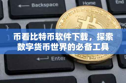 币看比特币软件下载，探索数字货币世界的必备工具