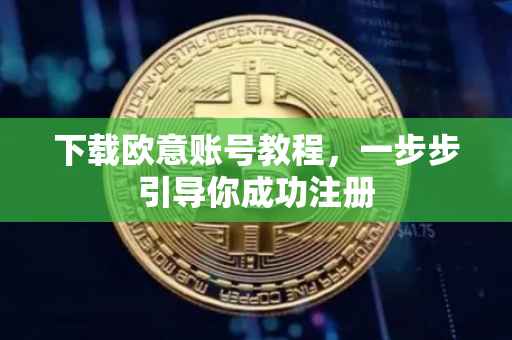下载欧意账号教程，一步步引导你成功注册