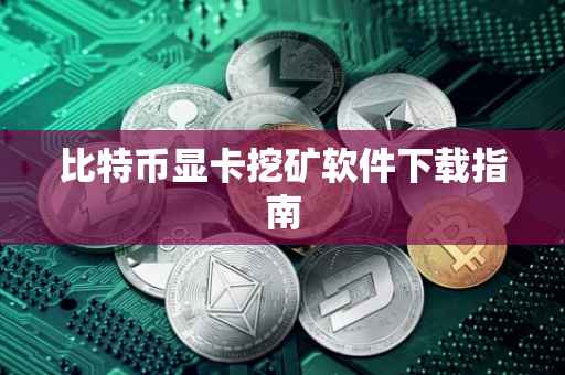 比特币显卡挖矿软件下载指南