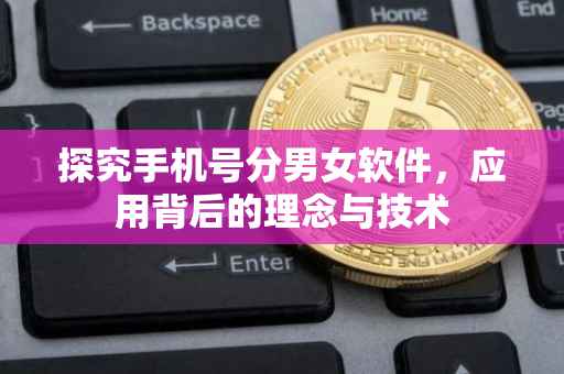 探究手机号分男女软件，应用背后的理念与技术
