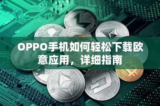 OPPO手机如何轻松下载欧意应用，详细指南
