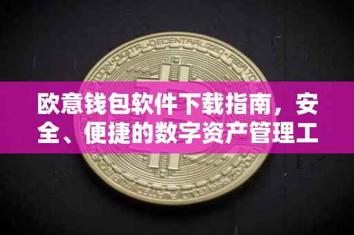 欧意钱包软件下载指南，安全、便捷的数字资产管理工具