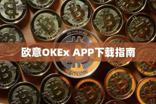 欧意OKEx APP下载指南