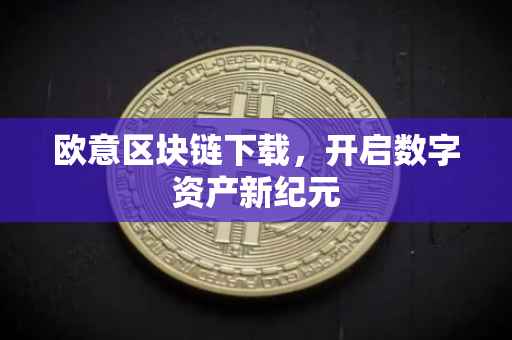 欧意区块链下载，开启数字资产新纪元