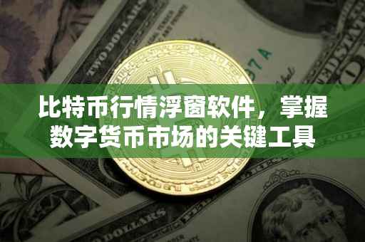 比特币行情浮窗软件，掌握数字货币市场的关键工具