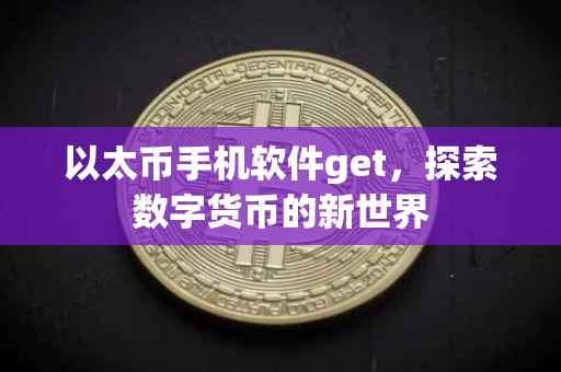 以太币手机软件get，探索数字货币的新世界