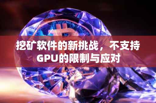 挖矿软件的新挑战，不支持GPU的限制与应对