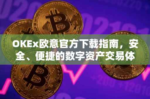 OKEx欧意官方下载指南，安全、便捷的数字资产交易体验