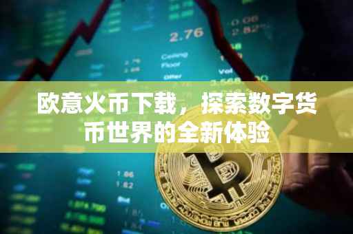 欧意火币下载，探索数字货币世界的全新体验