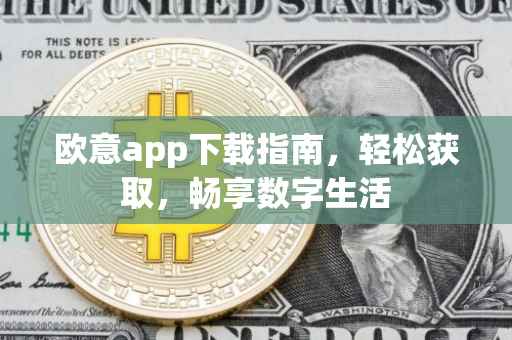 欧意app下载指南，轻松获取，畅享数字生活