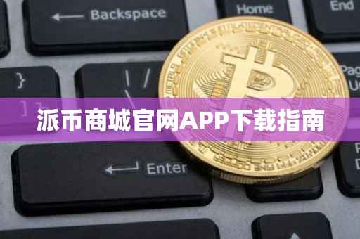 派币商城官网APP下载指南