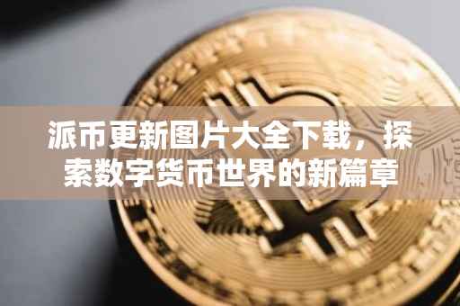 派币更新图片大全下载，探索数字货币世界的新篇章