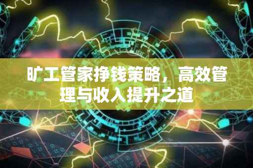 旷工管家挣钱策略，高效管理与收入提升之道