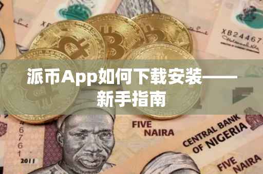 派币App如何下载安装——新手指南