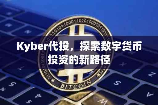 Kyber代投，探索数字货币投资的新路径