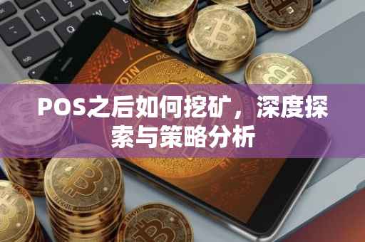 POS之后如何挖矿，深度探索与策略分析