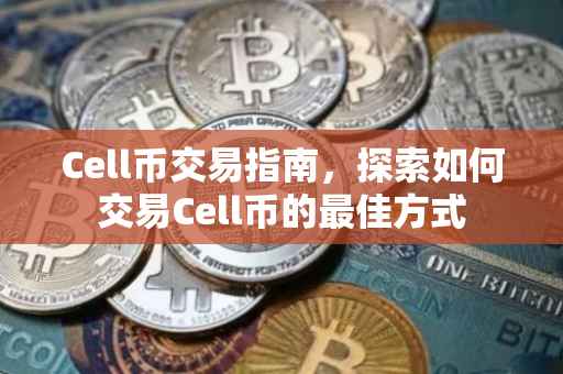 Cell币交易指南，探索如何交易Cell币的最佳方式
