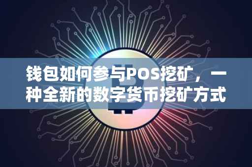 钱包如何参与POS挖矿，一种全新的数字货币挖矿方式