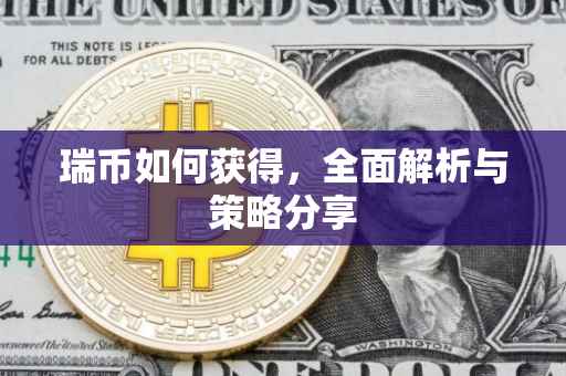 瑞币如何获得，全面解析与策略分享