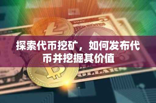 探索代币挖矿，如何发布代币并挖掘其价值