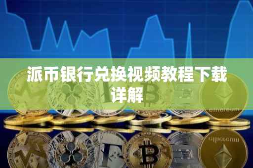 派币银行兑换视频教程下载详解