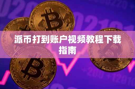 派币打到账户视频教程下载指南
