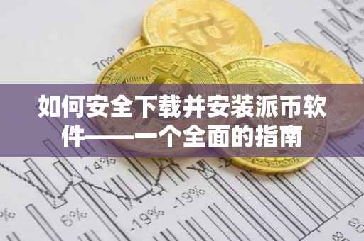 如何安全下载并安装派币软件——一个全面的指南