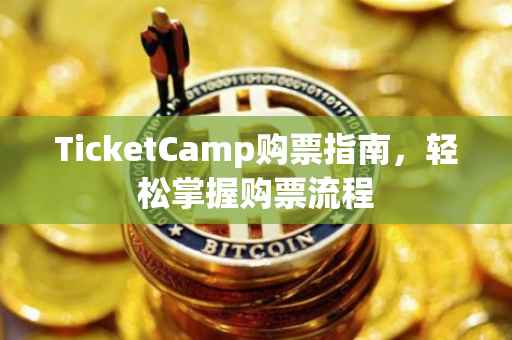 TicketCamp购票指南，轻松掌握购票流程