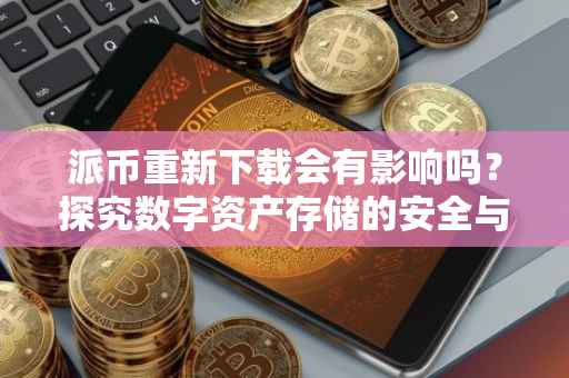 派币重新下载会有影响吗？探究数字资产存储的安全与稳定性