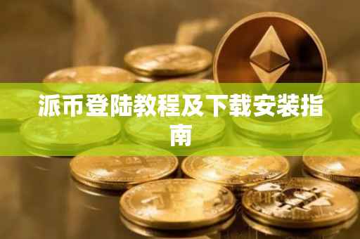 派币登陆教程及下载安装指南