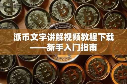 派币文字讲解视频教程下载——新手入门指南