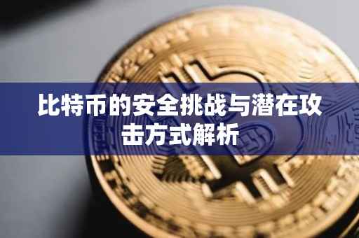 比特币的安全挑战与潜在攻击方式解析