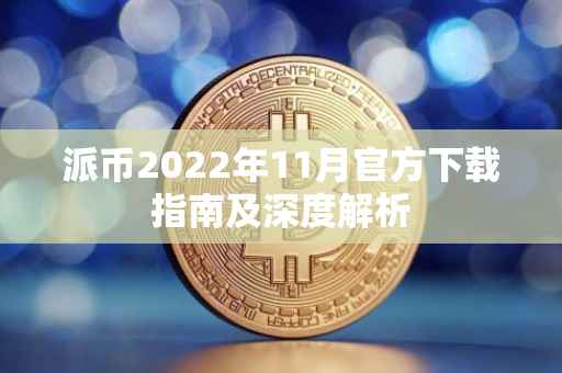 派币2022年11月官方下载指南及深度解析