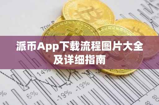 派币App下载流程图片大全及详细指南